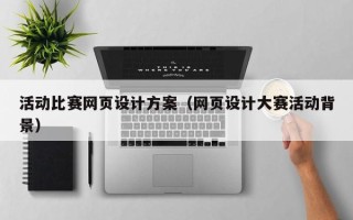 泽州活动比赛网页设计方案（网页设计大赛活动背景）